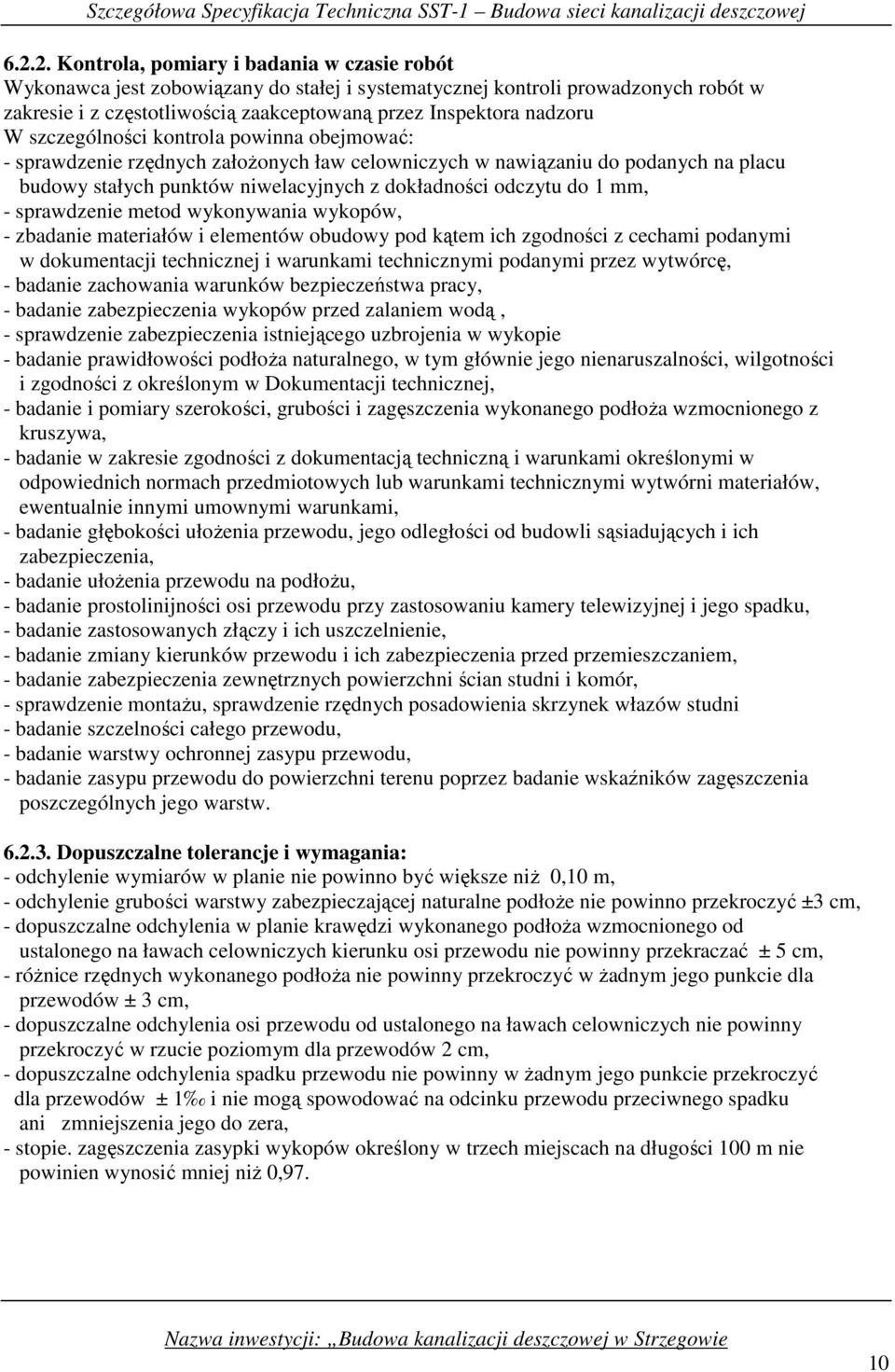 1 mm, - sprawdzenie metod wykonywania wykopów, - zbadanie materiałów i elementów obudowy pod kątem ich zgodności z cechami podanymi w dokumentacji technicznej i warunkami technicznymi podanymi przez