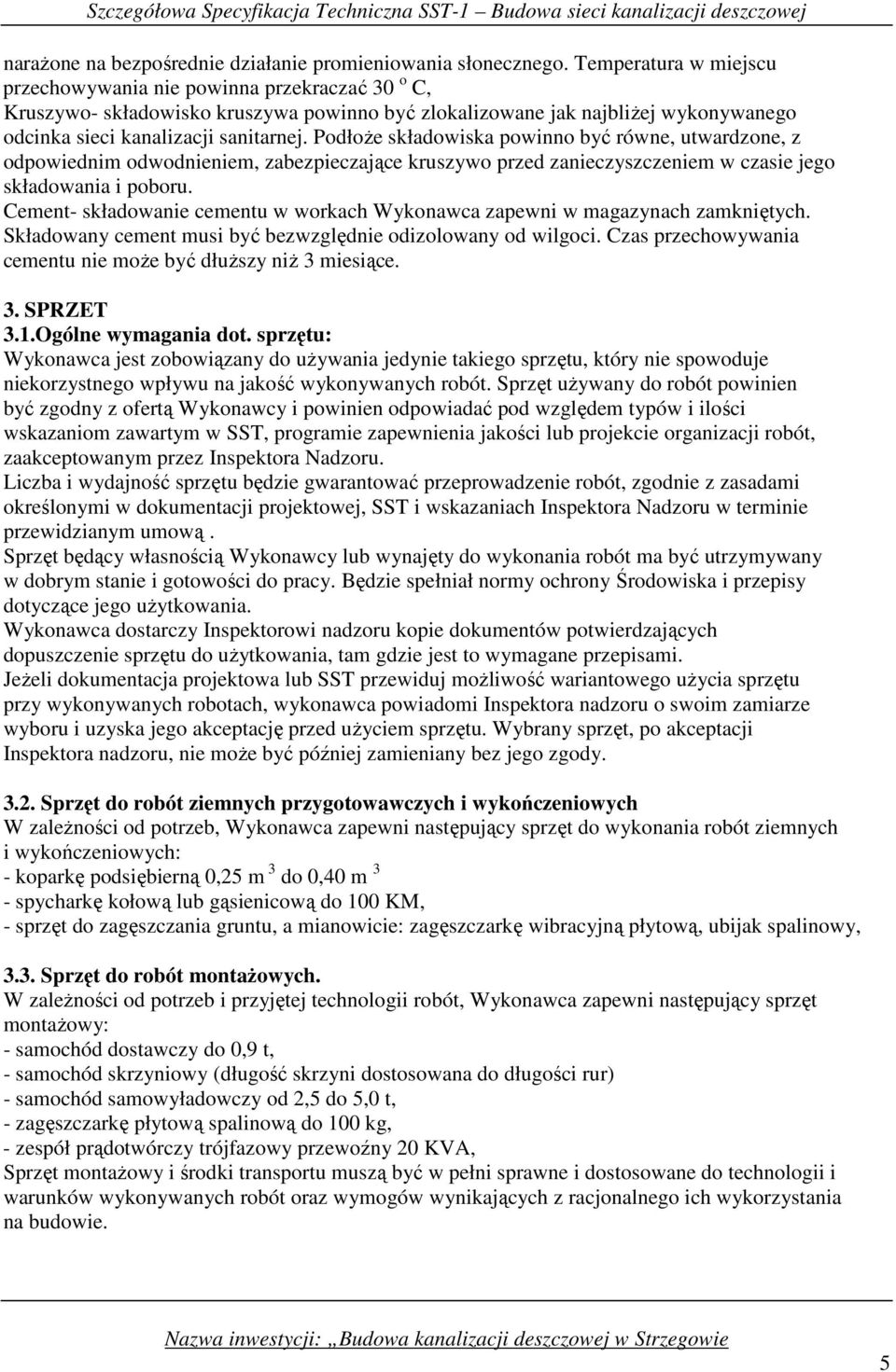 PodłoŜe składowiska powinno być równe, utwardzone, z odpowiednim odwodnieniem, zabezpieczające kruszywo przed zanieczyszczeniem w czasie jego składowania i poboru.