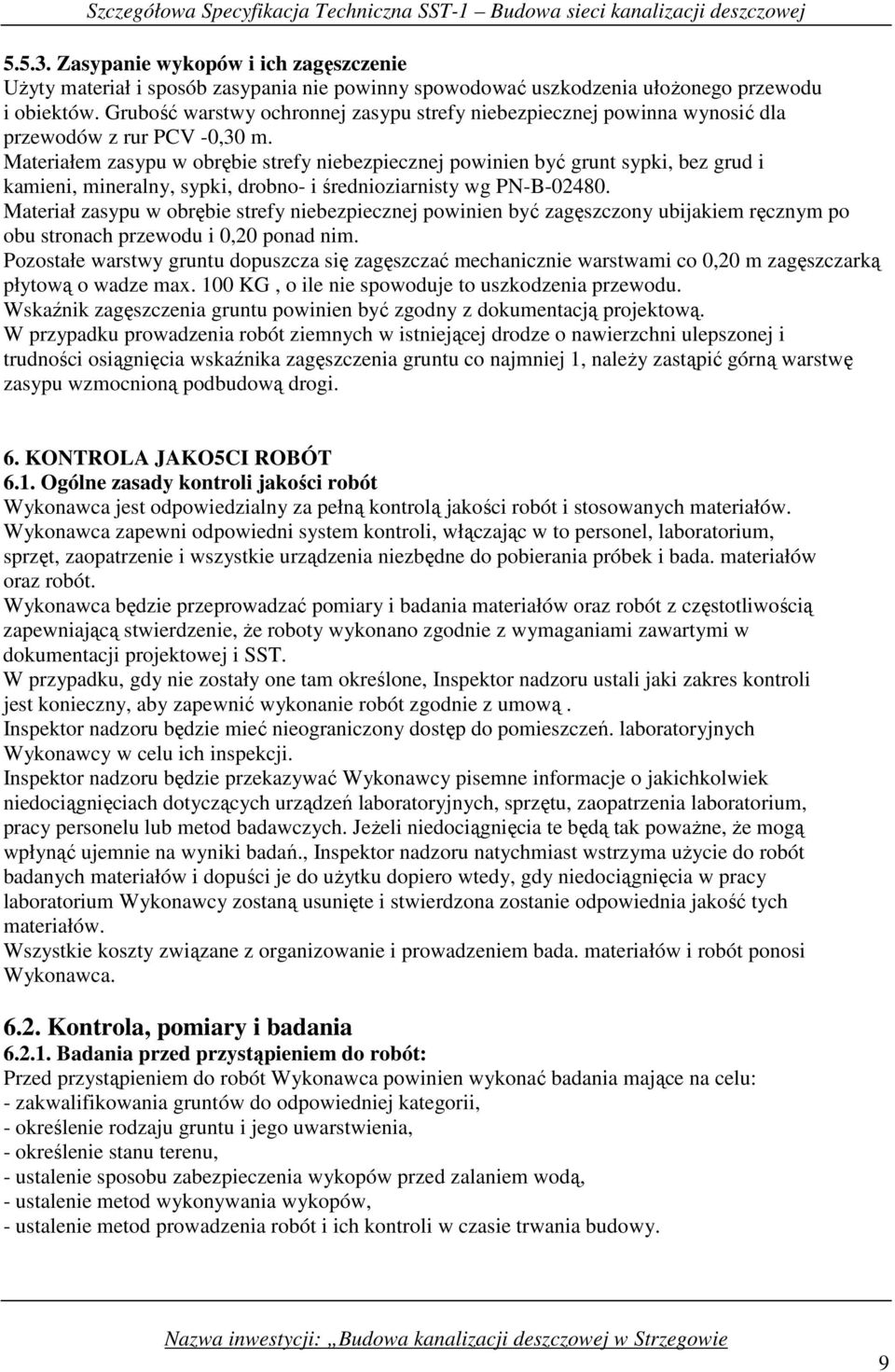 Materiałem zasypu w obrębie strefy niebezpiecznej powinien być grunt sypki, bez grud i kamieni, mineralny, sypki, drobno- i średnioziarnisty wg PN-B-02480.