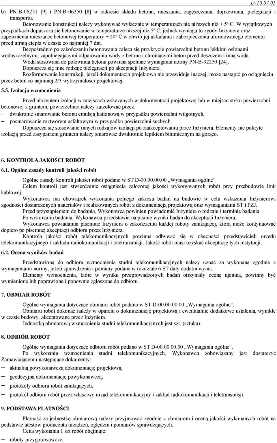 W wyjątkowych przypadkach dopuszcza się betonowanie w temperaturze niższej niż 5 o C, jednak wymaga to zgody Inżyniera oraz zapewnienia mieszance betonowej temperatury + 20 o C w chwili jej układania