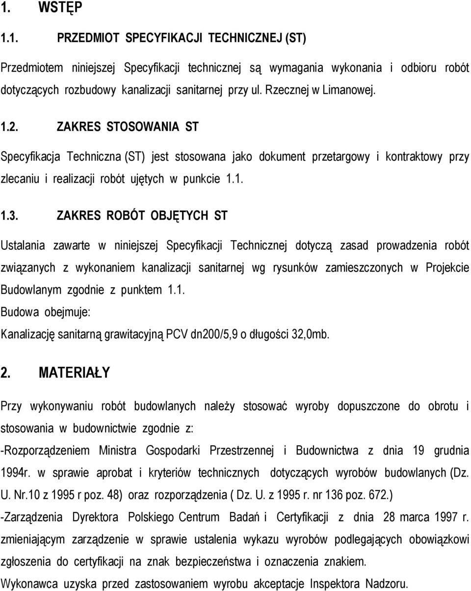 ZAKRES ROBÓT OBJĘTYCH ST Ustalania zawarte w niniejszej Specyfikacji Technicznej dotyczą zasad prowadzenia robót związanych z wykonaniem kanalizacji sanitarnej wg rysunków zamieszczonych w Projekcie