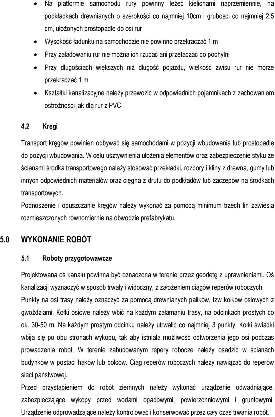 długość pojazdu, wielkość zwisu rur nie morze przekraczać 1 m Kształtki kanalizacyjne należy przewozić w odpowiednich pojemnikach z zachowaniem ostrożności jak dla rur z PVC 4.
