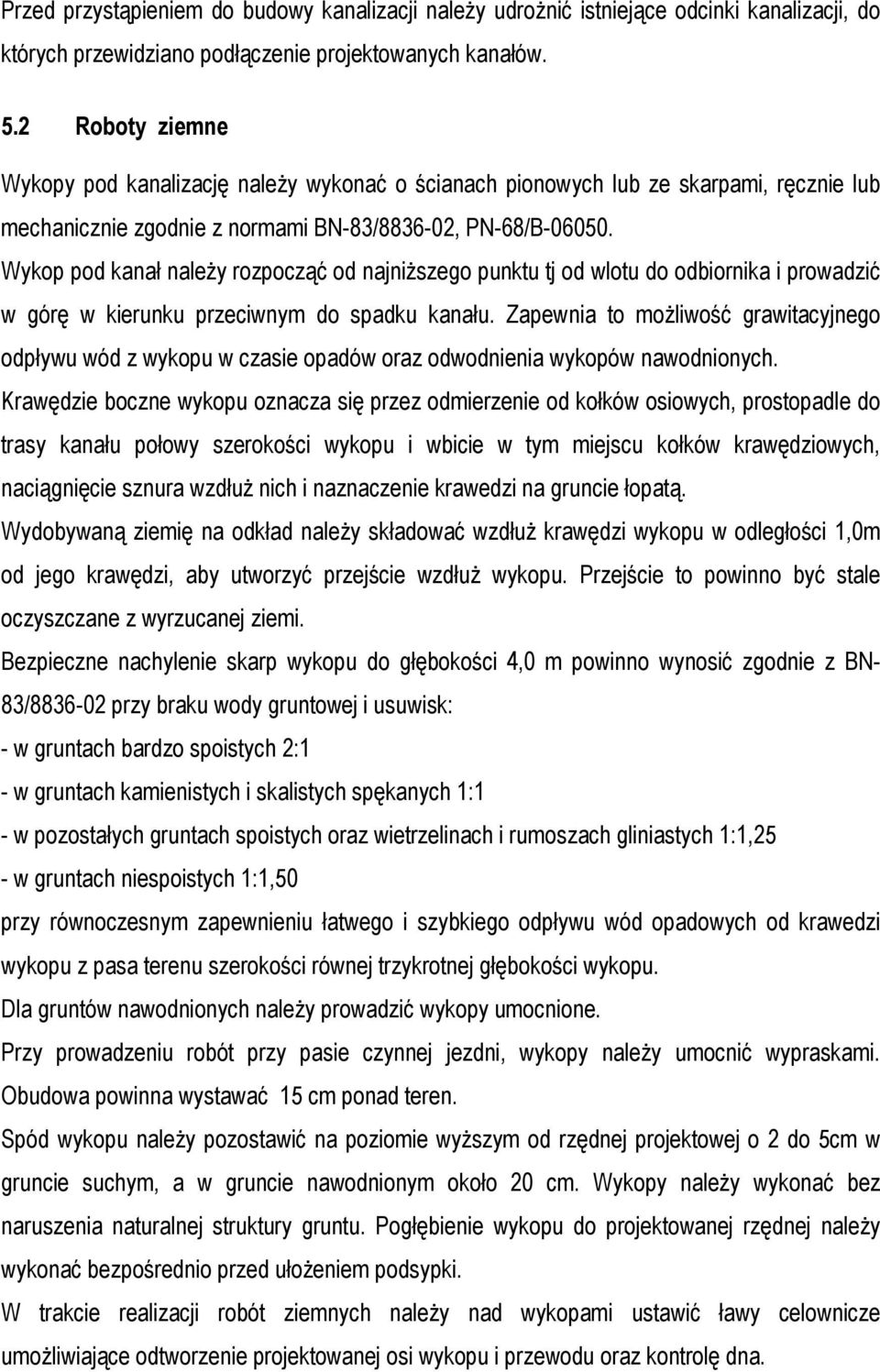 Wykop pod kanał należy rozpocząć od najniższego punktu tj od wlotu do odbiornika i prowadzić w górę w kierunku przeciwnym do spadku kanału.