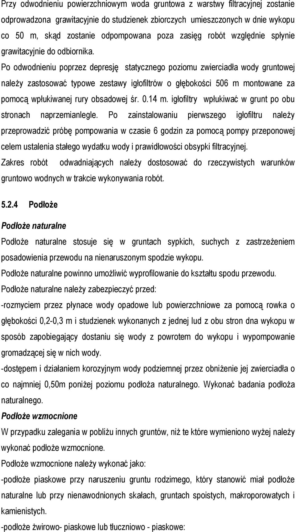 Po odwodnieniu poprzez depresję statycznego poziomu zwierciadła wody gruntowej należy zastosować typowe zestawy igłofiltrów o głębokości 506 m montowane za pomocą wpłukiwanej rury obsadowej śr. 0.