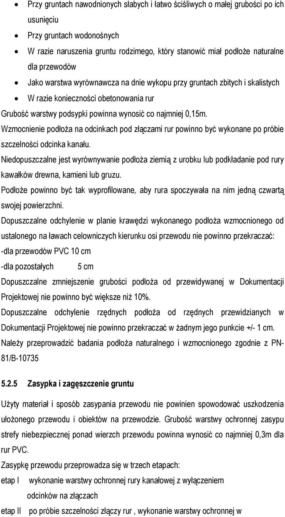 Wzmocnienie podłoża na odcinkach pod złączami rur powinno być wykonane po próbie szczelności odcinka kanału.