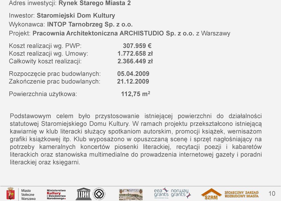 2009 Powierzchnia użytkowa: 112,75 m 2 Podstawowym celem było przystosowanie istniejącej powierzchni do działalności statutowej Staromiejskiego Domu Kultury.