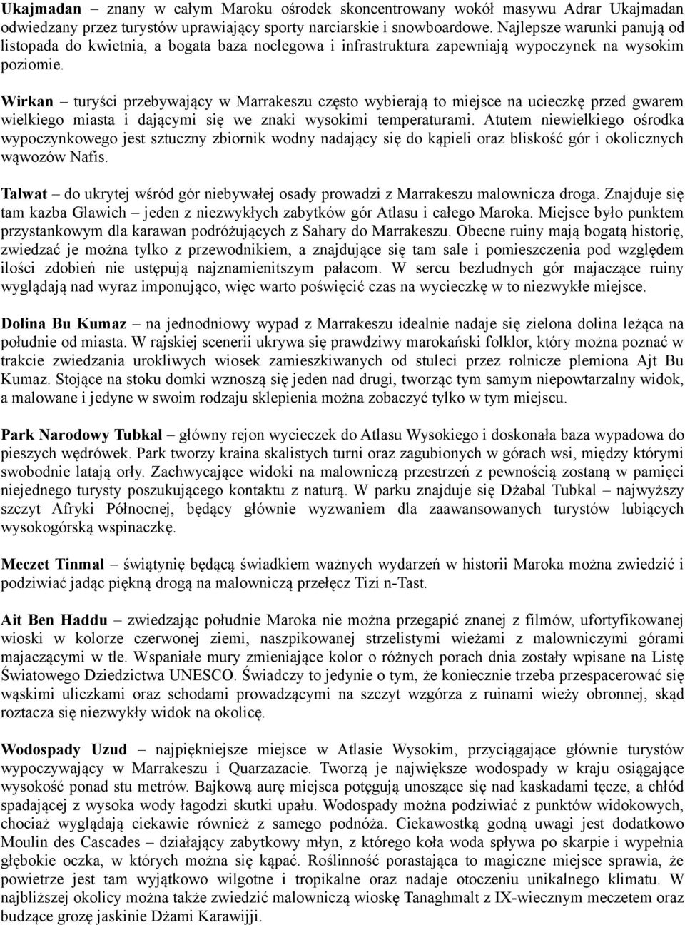 Wirkan turyści przebywający w Marrakeszu często wybierają to miejsce na ucieczkę przed gwarem wielkiego miasta i dającymi się we znaki wysokimi temperaturami.