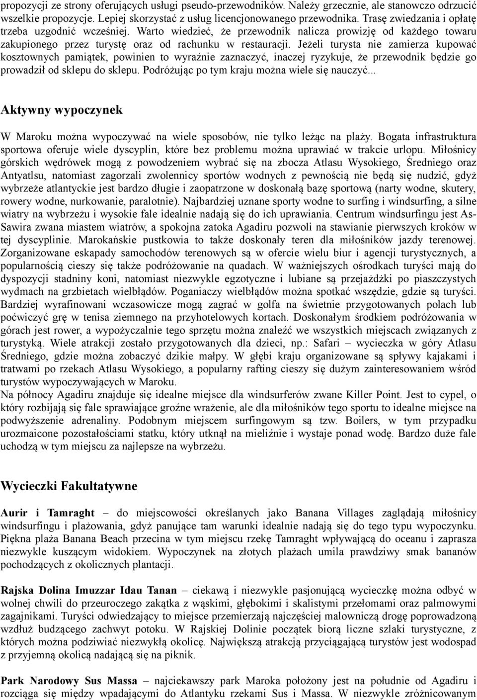 Jeżeli turysta nie zamierza kupować kosztownych pamiątek, powinien to wyraźnie zaznaczyć, inaczej ryzykuje, że przewodnik będzie go prowadził od sklepu do sklepu.