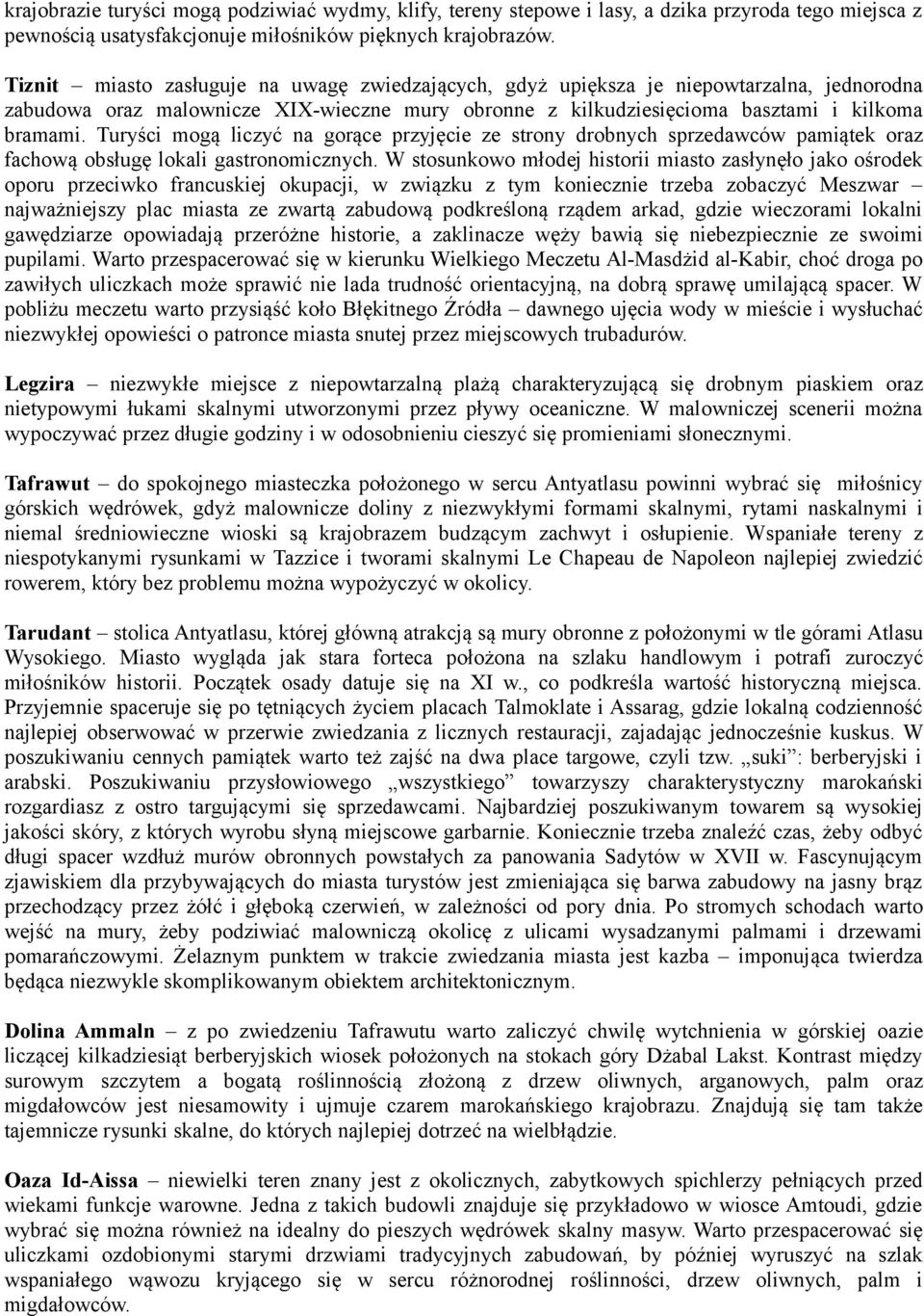 Turyści mogą liczyć na gorące przyjęcie ze strony drobnych sprzedawców pamiątek oraz fachową obsługę lokali gastronomicznych.