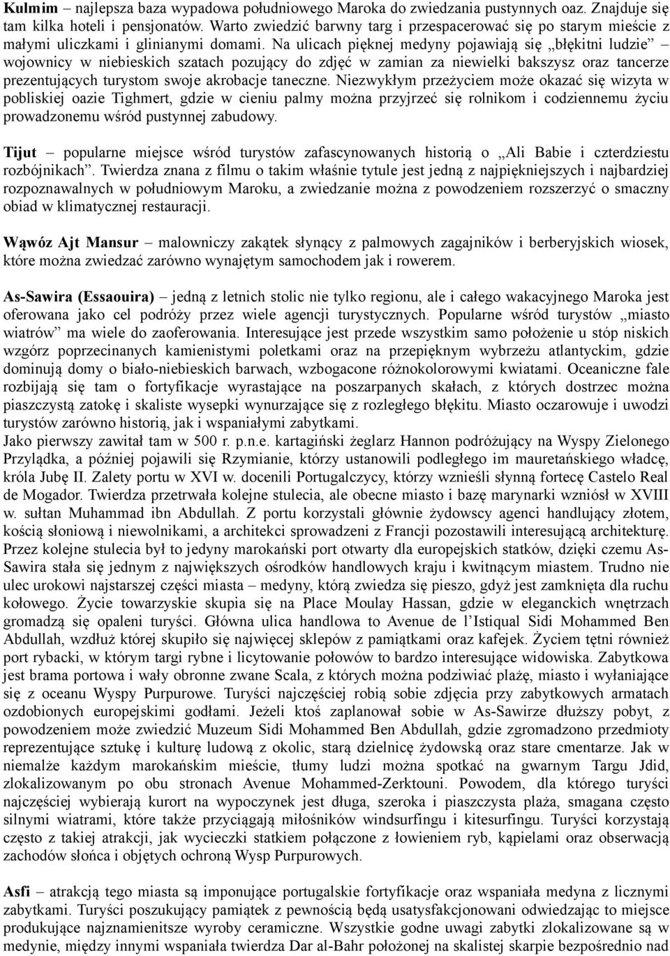 Na ulicach pięknej medyny pojawiają się błękitni ludzie wojownicy w niebieskich szatach pozujący do zdjęć w zamian za niewielki bakszysz oraz tancerze prezentujących turystom swoje akrobacje taneczne.