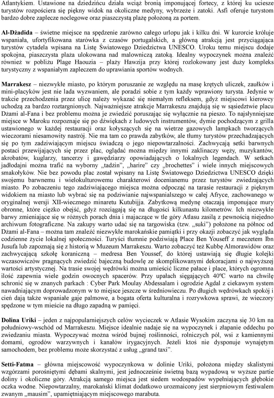 W kurorcie króluje wspaniała, ufortyfikowana starówka z czasów portugalskich, a główną atrakcją jest przyciągająca turystów cytadela wpisana na Listę Światowego Dziedzictwa UNESCO.