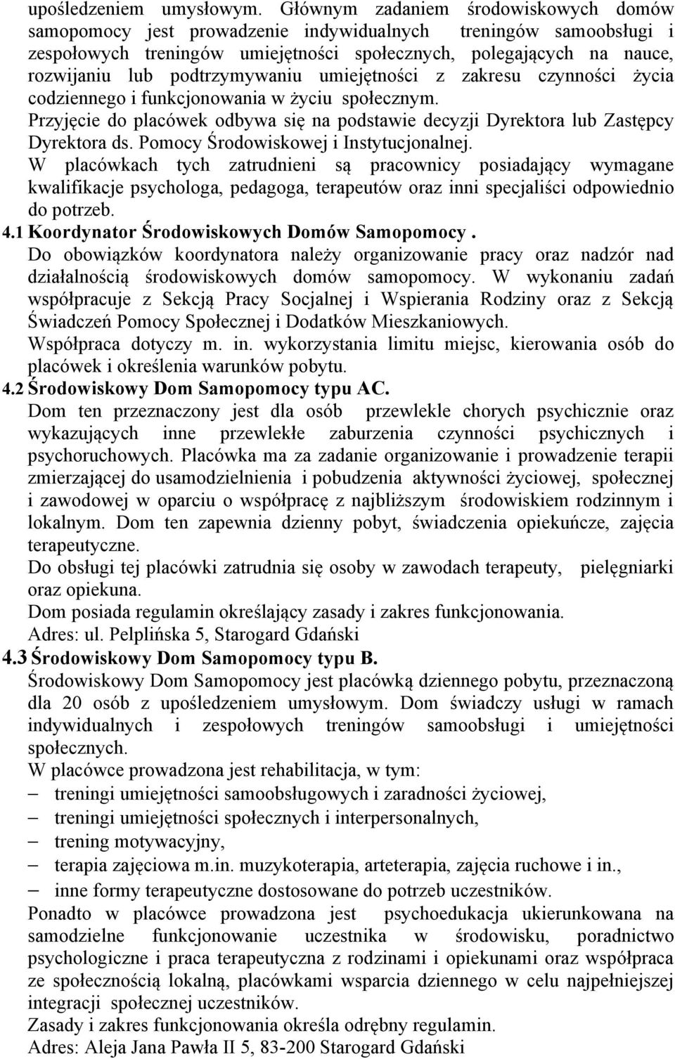 podtrzymywaniu umiejętności z zakresu czynności życia codziennego i funkcjonowania w życiu społecznym. Przyjęcie do placówek odbywa się na podstawie decyzji Dyrektora lub Zastępcy Dyrektora ds.