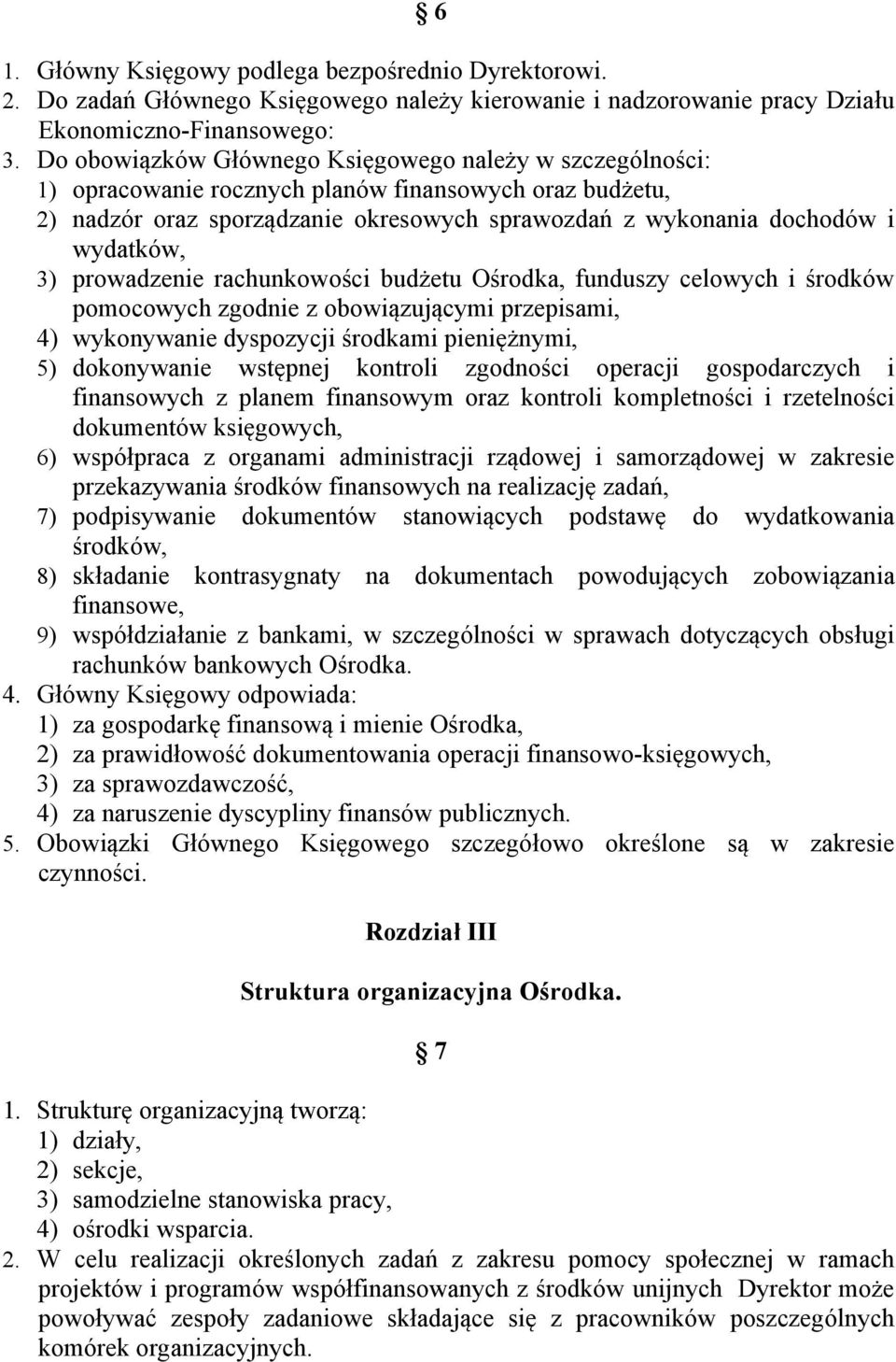 3) prowadzenie rachunkowości budżetu Ośrodka, funduszy celowych i środków pomocowych zgodnie z obowiązującymi przepisami, 4) wykonywanie dyspozycji środkami pieniężnymi, 5) dokonywanie wstępnej