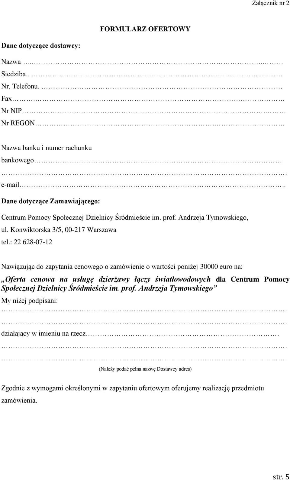 : 22 628-07-12 Nawiązując do zapytania cenowego o zamówienie o wartości poniżej 30000 euro na: Oferta cenowa na usługę dzierżawy łączy światłowodowych dla Centrum Pomocy Społecznej