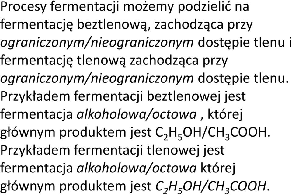 Przykładem fermentacji beztlenowej jest fermentacja alkoholowa/octowa, której głównym produktem jest C 2 H 5
