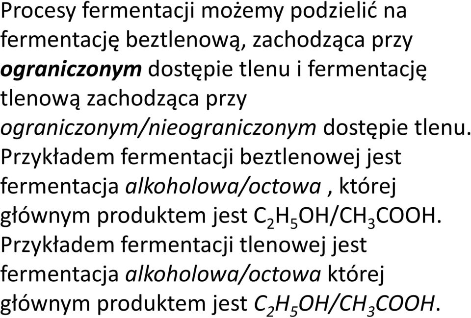 Przykładem fermentacji beztlenowej jest fermentacja alkoholowa/octowa, której głównym produktem jest C 2 H