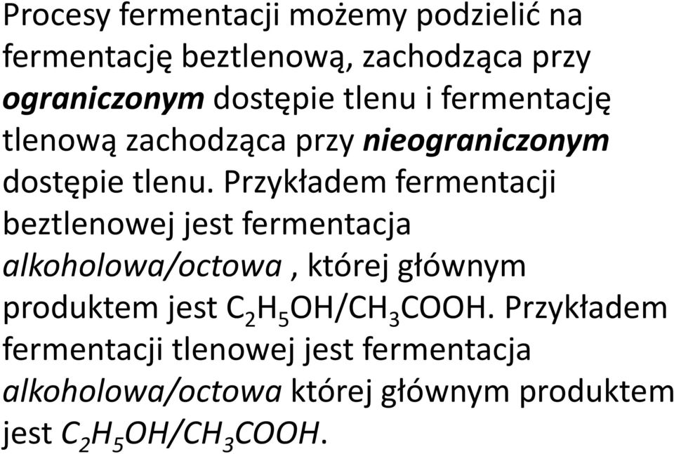 Przykładem fermentacji beztlenowej jest fermentacja alkoholowa/octowa, której głównym produktem jest C 2