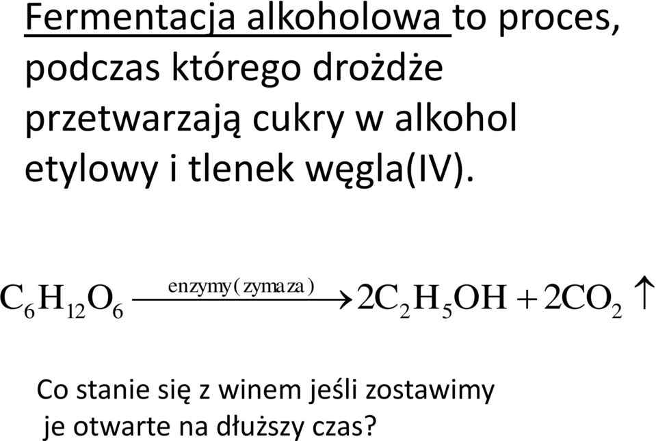 C H O enzymy ( zymaza ) 2 6 12 6 2C H OH CO 2 5 2 Co