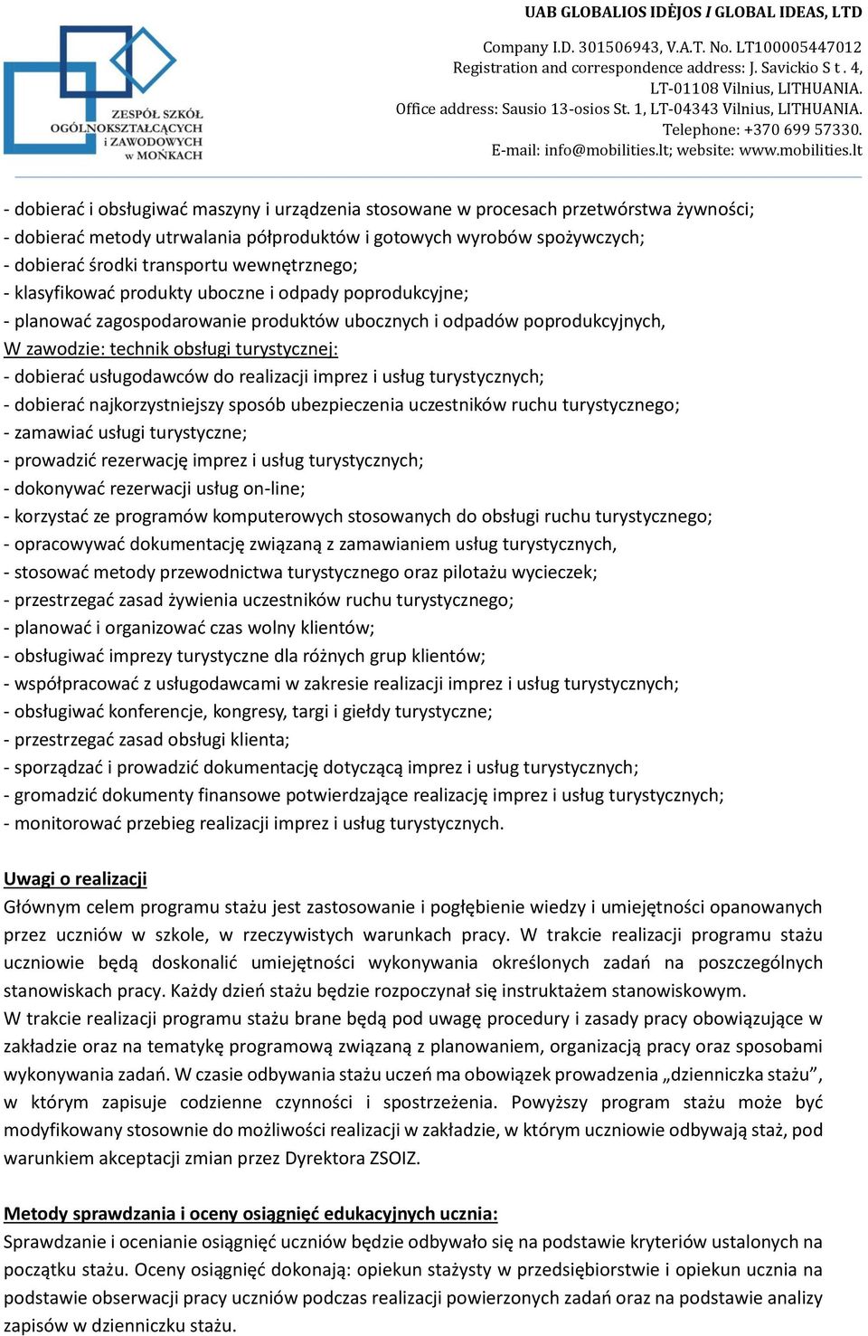 usługodawców do realizacji imprez i usług turystycznych; - dobierać najkorzystniejszy sposób ubezpieczenia uczestników ruchu turystycznego; - zamawiać usługi turystyczne; - prowadzić rezerwację