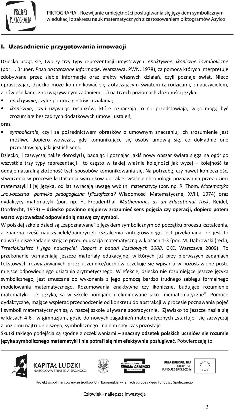 Nieco upraszczając, dziecko może komunikować się z otaczającym światem (z rodzicami, z nauczycielem, z rówieśnikami, z rozwiązywanym zadaniem,.