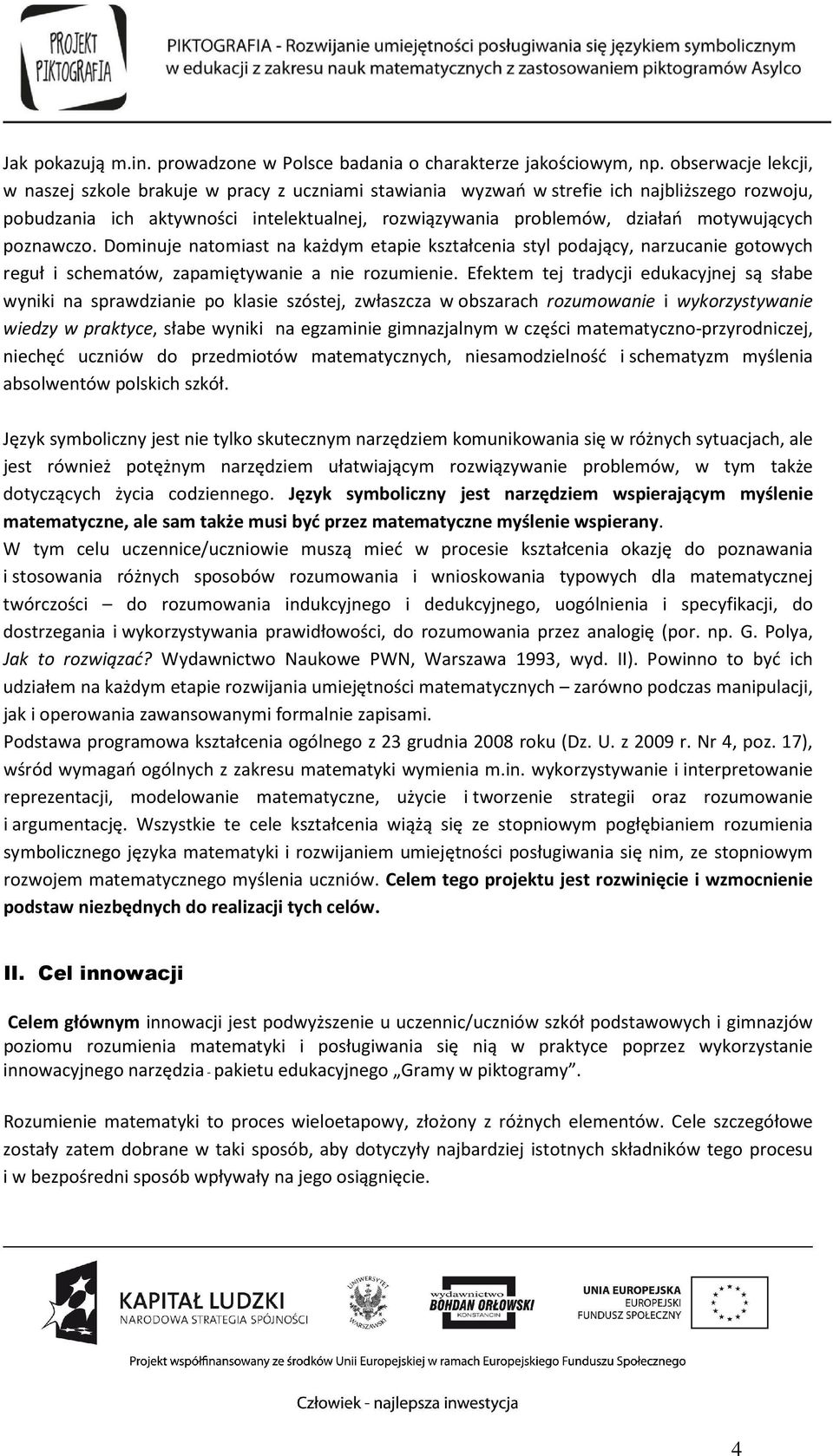 motywujących poznawczo. Dominuje natomiast na każdym etapie kształcenia styl podający, narzucanie gotowych reguł i schematów, zapamiętywanie a nie rozumienie.