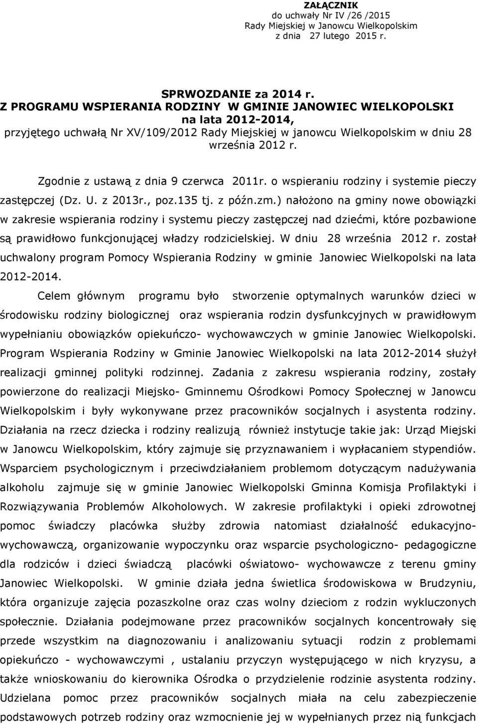 Zgodnie z ustawą z dnia 9 czerwca 2011r. o wspieraniu rodziny i systemie pieczy zastępczej (Dz. U. z 2013r., poz.135 tj. z późn.zm.