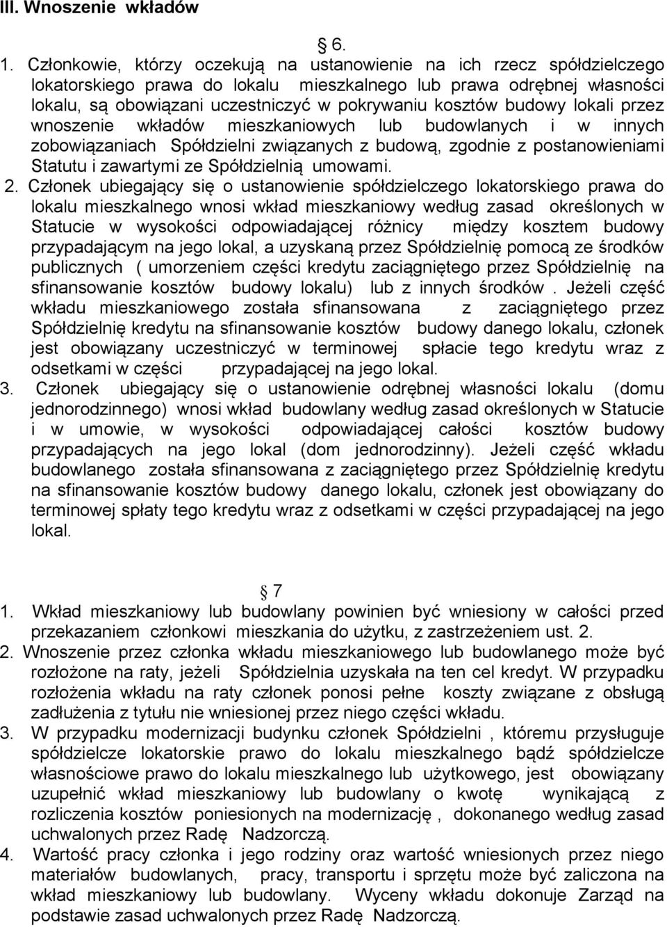 budowy lokali przez wnoszenie wkładów mieszkaniowych lub budowlanych i w innych zobowiązaniach Spółdzielni związanych z budową, zgodnie z postanowieniami Statutu i zawartymi ze Spółdzielnią umowami.