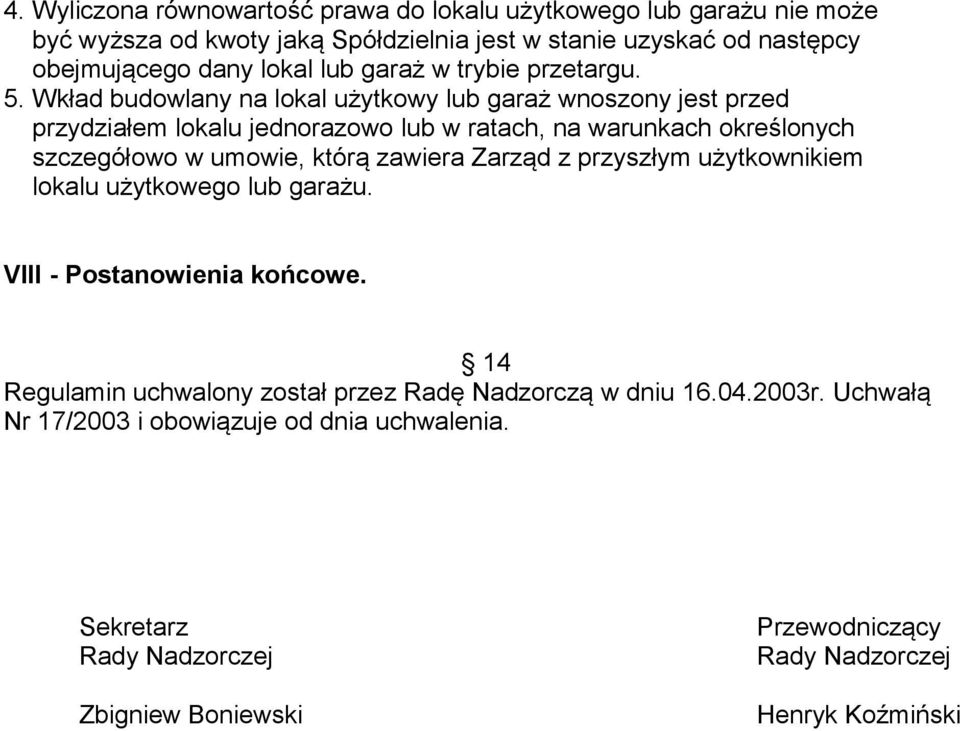 Wkład budowlany na lokal użytkowy lub garaż wnoszony jest przed przydziałem lokalu jednorazowo lub w ratach, na warunkach określonych szczegółowo w umowie, którą zawiera