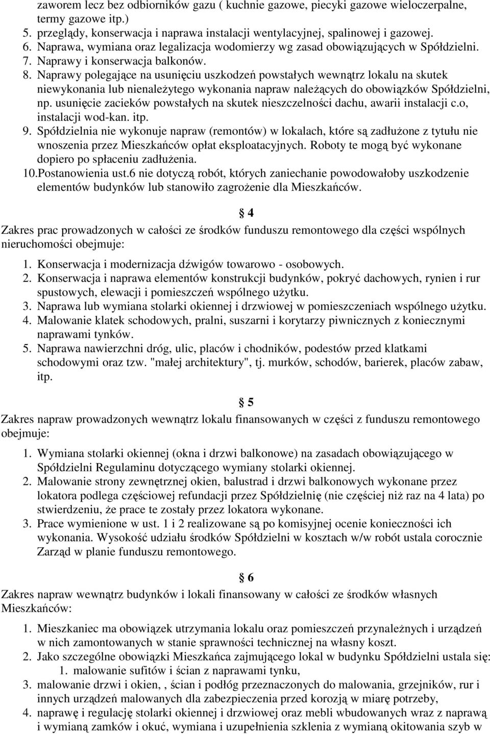 Naprawy polegające na usunięciu uszkodzeń powstałych wewnątrz lokalu na skutek niewykonania lub nienależytego wykonania napraw należących do obowiązków Spółdzielni, np.