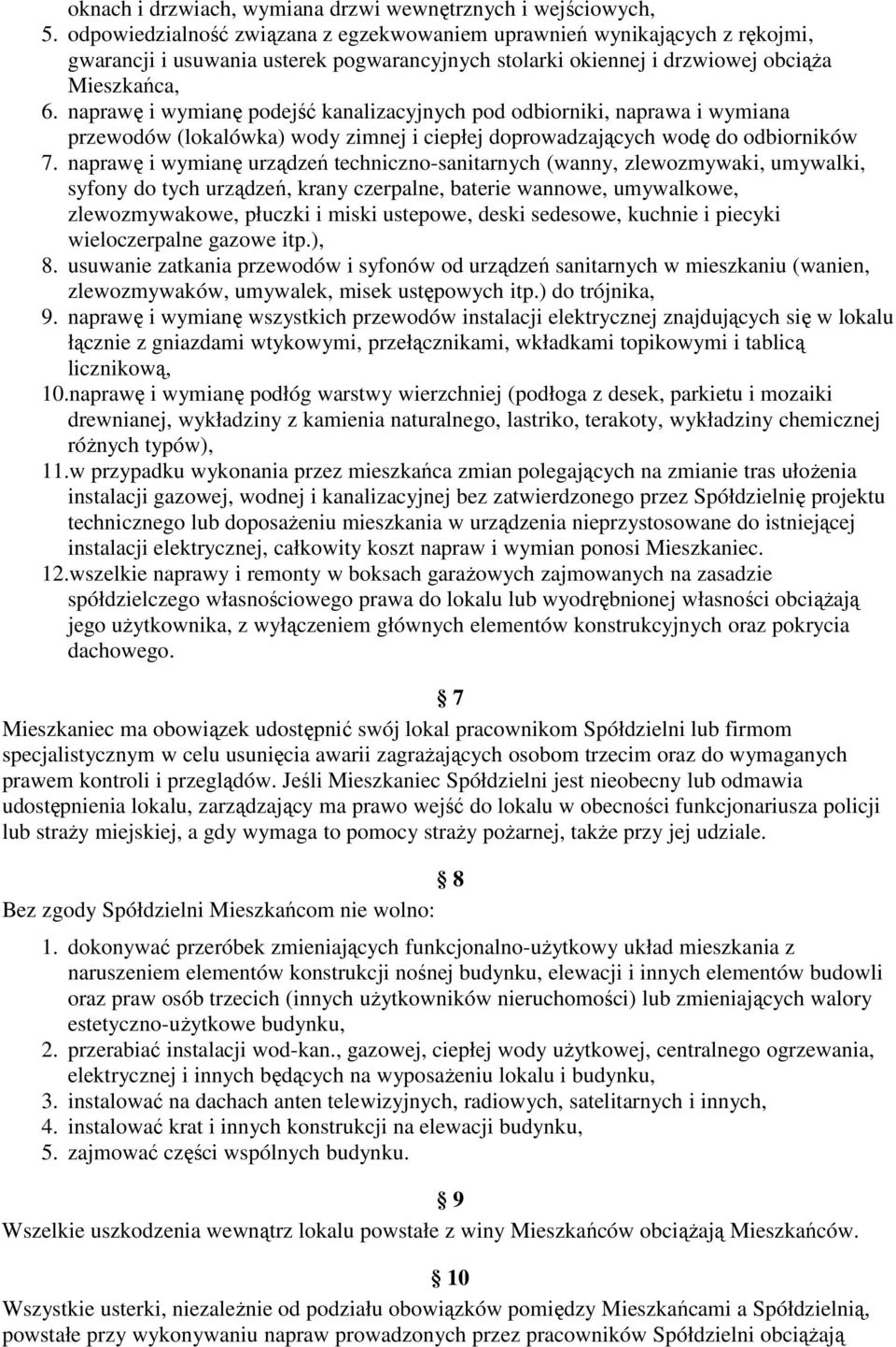 naprawę i wymianę podejść kanalizacyjnych pod odbiorniki, naprawa i wymiana przewodów (lokalówka) wody zimnej i ciepłej doprowadzających wodę do odbiorników 7.