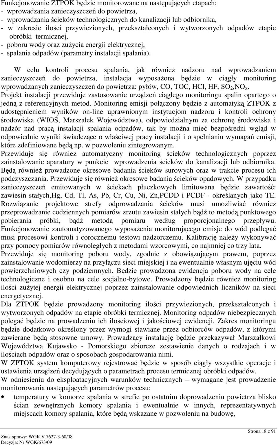 W celu kontroli procesu spalania, jak równieŝ nadzoru nad wprowadzaniem zanieczyszczeń do powietrza, instalacja wyposaŝona będzie w ciągły monitoring wprowadzanych zanieczyszczeń do powietrza: pyłów,