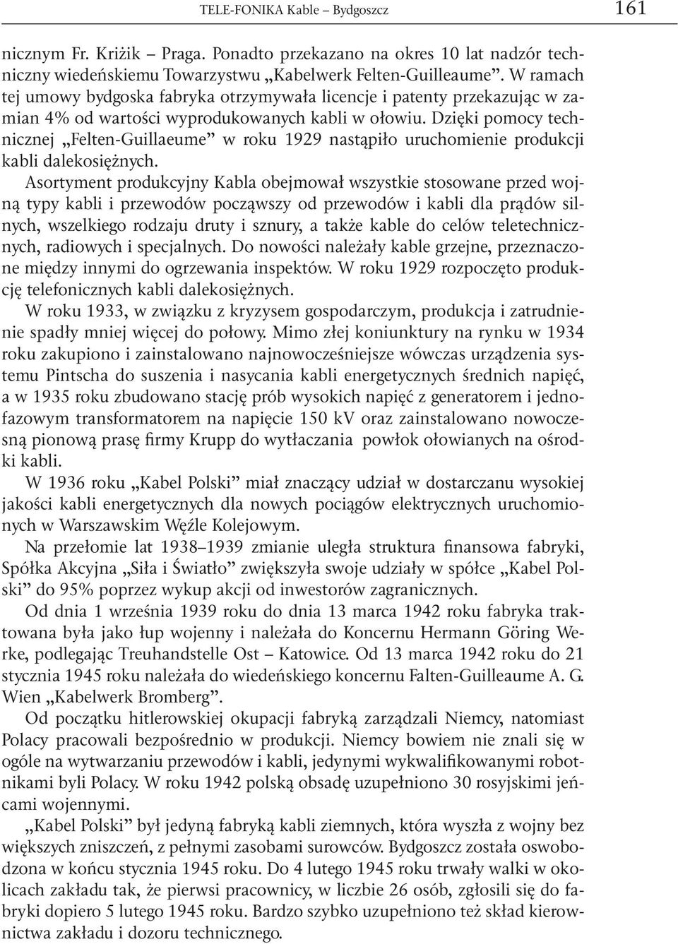 Dzięki pomocy technicznej Felten-Guillaeume w roku 1929 nastąpiło uruchomienie produkcji kabli dalekosiężnych.