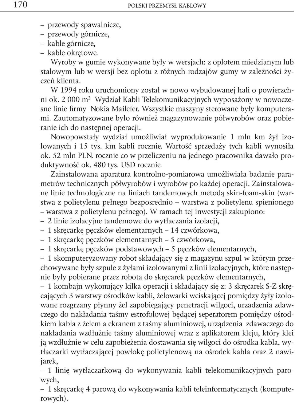 W 1994 roku uruchomiony został w nowo wybudowanej hali o powierzchni ok. 2 000 m 2 Wydział Kabli Telekomunikacyjnych wyposażony w nowoczesne linie firmy Nokia Mailefer.