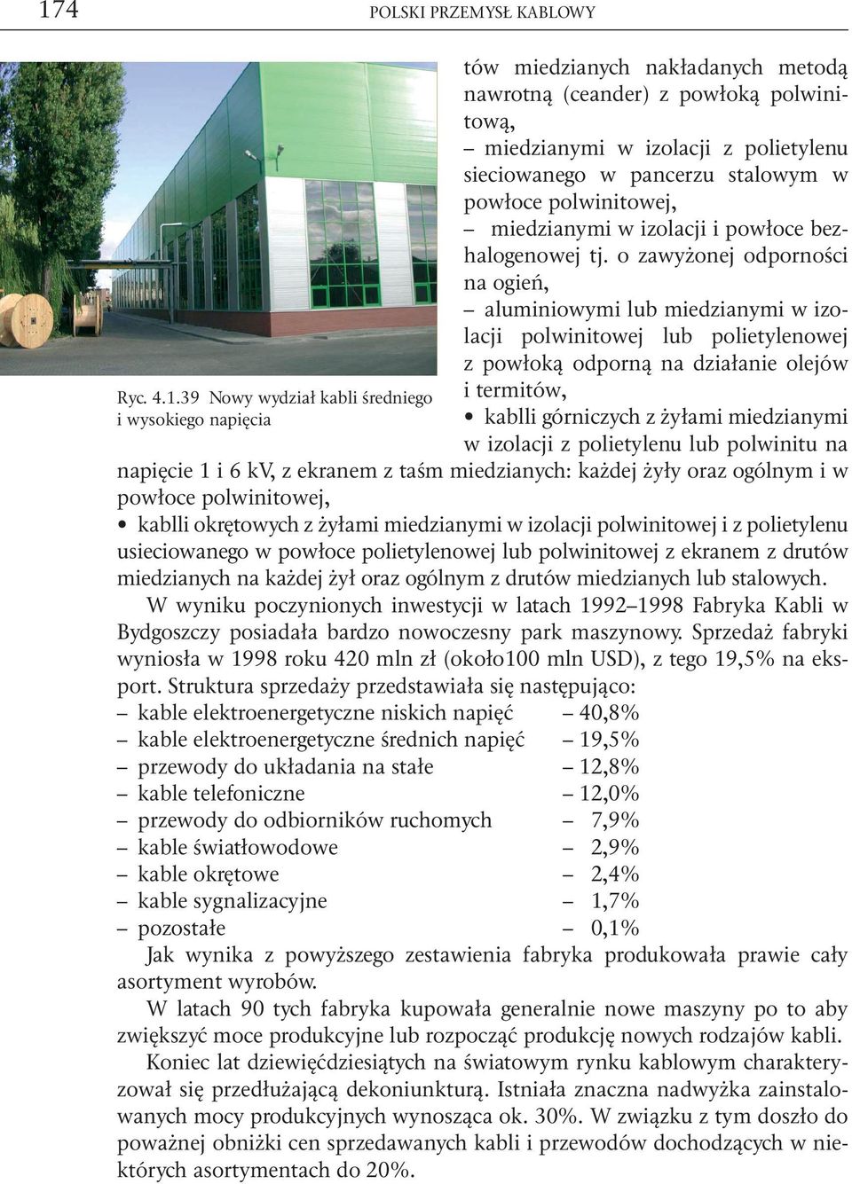 o zawyżonej odporności na ogień, aluminiowymi lub miedzianymi w izolacji polwinitowej lub polietylenowej z powłoką odporną na działanie olejów i termitów, kablli górniczych z żyłami miedzianymi w
