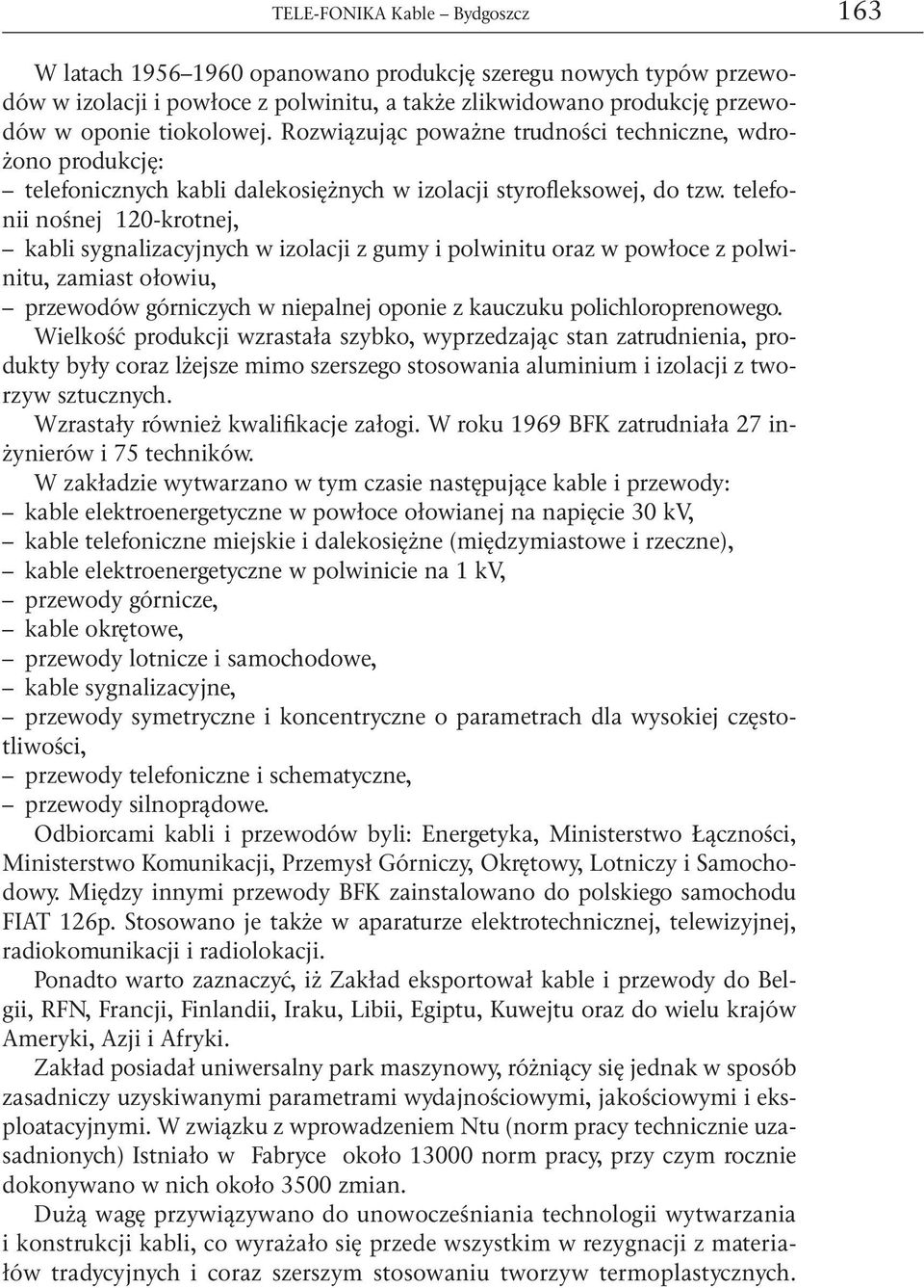 telefonii nośnej 120-krotnej, kabli sygnalizacyjnych w izolacji z gumy i polwinitu oraz w powłoce z polwinitu, zamiast ołowiu, przewodów górniczych w niepalnej oponie z kauczuku polichloroprenowego.