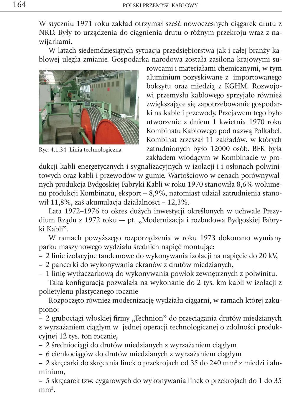 Gospodarka narodowa została zasilona krajowymi surowcami i materiałami chemicznymi, w tym aluminium pozyskiwane z importowanego boksytu oraz miedzią z KGHM.