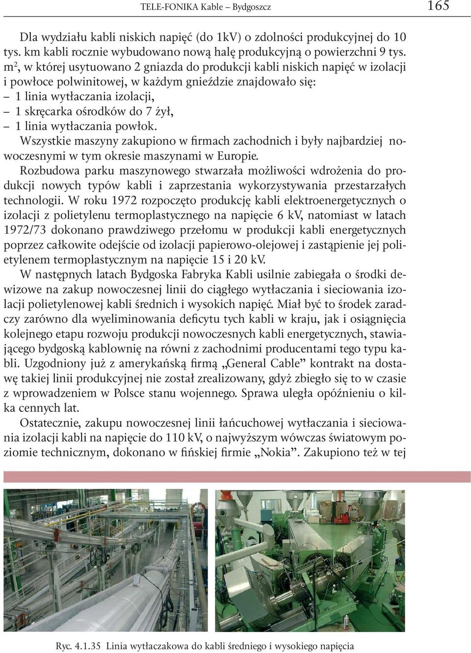 1 linia wytłaczania powłok. Wszystkie maszyny zakupiono w firmach zachodnich i były najbardziej nowoczesnymi w tym okresie maszynami w Europie.