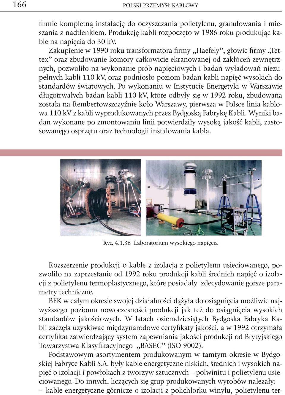 Zakupienie w 1990 roku transformatora firmy Haefely, głowic firmy Tettex oraz zbudowanie komory całkowicie ekranowanej od zakłóceń zewnętrznych, pozwoliło na wykonanie prób napięciowych i badań