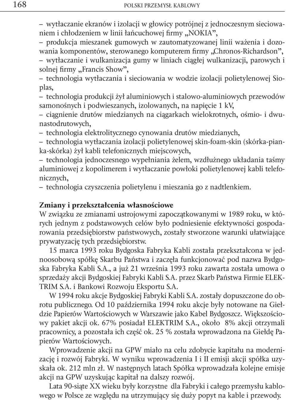 Francis Show, technologia wytłaczania i sieciowania w wodzie izolacji polietylenowej Sioplas, technologia produkcji żył aluminiowych i stalowo-aluminiowych przewodów samonośnych i podwieszanych,