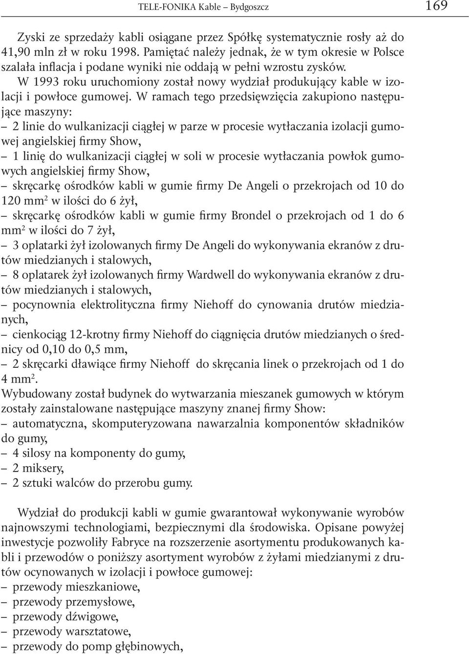 W 1993 roku uruchomiony został nowy wydział produkujący kable w izolacji i powłoce gumowej.