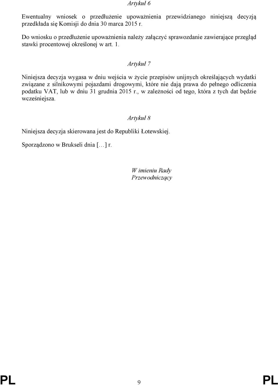 Artykuł 7 Niniejsza decyzja wygasa w dniu wejścia w życie przepisów unijnych określających wydatki związane z silnikowymi pojazdami drogowymi, które nie dają prawa do pełnego