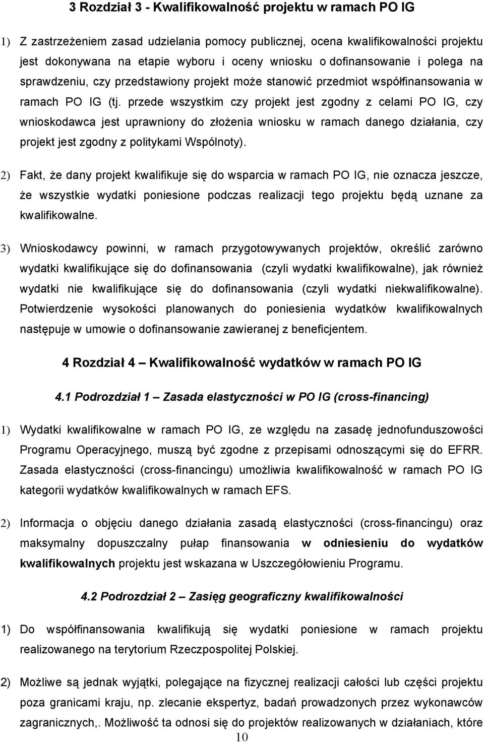 przede wszystkim czy projekt jest zgodny z celami PO IG, czy wnioskodawca jest uprawniony do złożenia wniosku w ramach danego działania, czy projekt jest zgodny z politykami Wspólnoty).