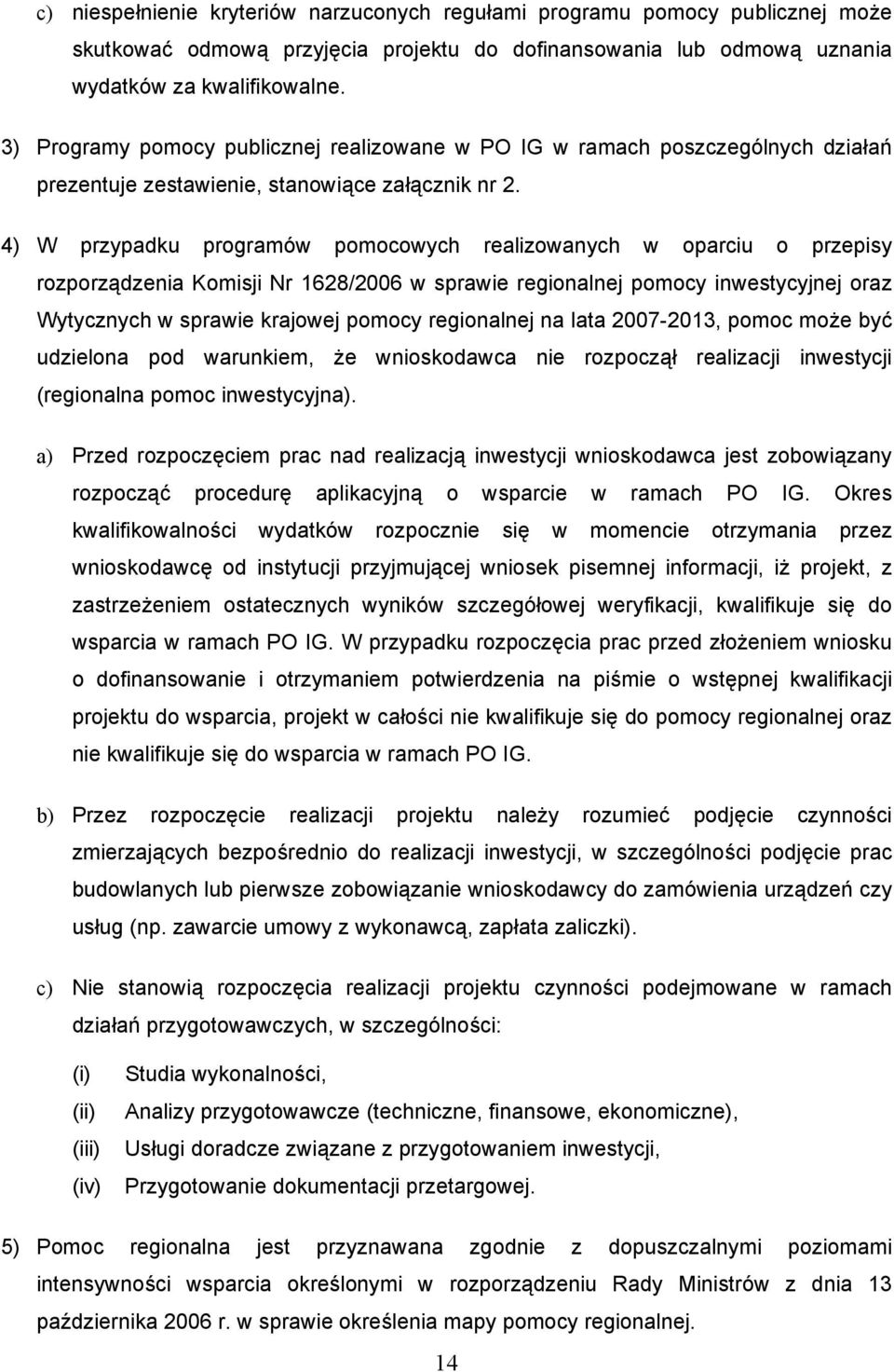 4) W przypadku programów pomocowych realizowanych w oparciu o przepisy rozporządzenia Komisji Nr 1628/2006 w sprawie regionalnej pomocy inwestycyjnej oraz Wytycznych w sprawie krajowej pomocy