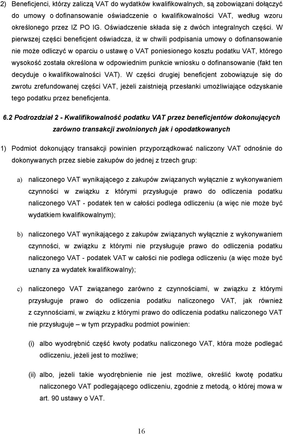 W pierwszej części beneficjent oświadcza, iż w chwili podpisania umowy o dofinansowanie nie może odliczyć w oparciu o ustawę o VAT poniesionego kosztu podatku VAT, którego wysokość została określona