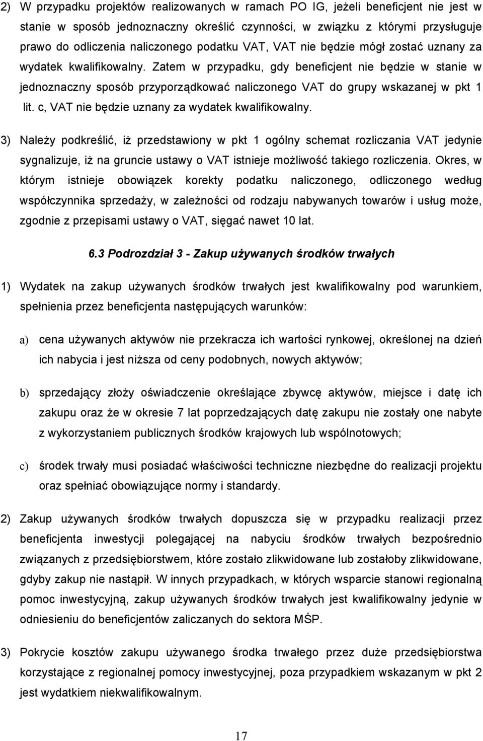 Zatem w przypadku, gdy beneficjent nie będzie w stanie w jednoznaczny sposób przyporządkować naliczonego VAT do grupy wskazanej w pkt 1 lit. c, VAT nie będzie uznany za wydatek kwalifikowalny.