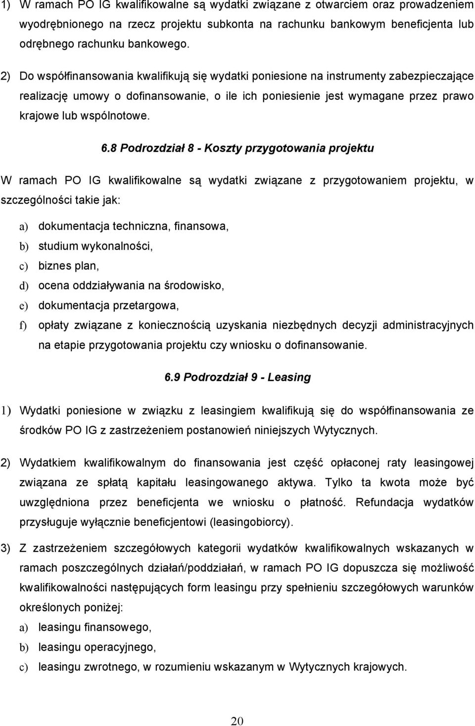 8 Podrozdział 8 - Koszty przygotowania projektu W ramach PO IG kwalifikowalne są wydatki związane z przygotowaniem projektu, w szczególności takie jak: a) dokumentacja techniczna, finansowa, b)