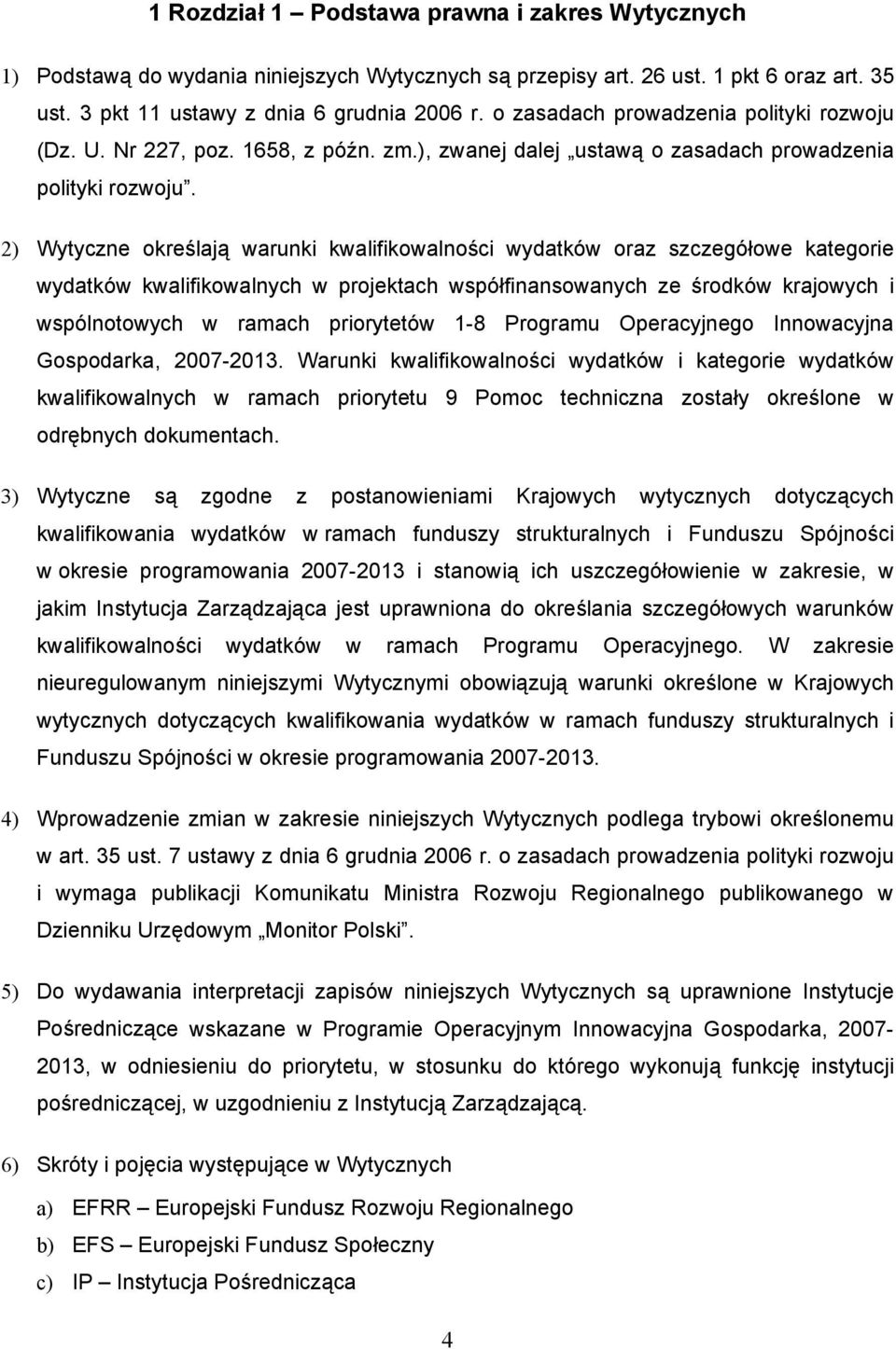 2) Wytyczne określają warunki kwalifikowalności wydatków oraz szczegółowe kategorie wydatków kwalifikowalnych w projektach współfinansowanych ze środków krajowych i wspólnotowych w ramach priorytetów