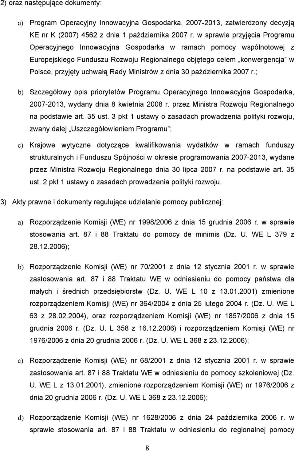 Ministrów z dnia 30 października 2007 r.; b) Szczegółowy opis priorytetów Programu Operacyjnego Innowacyjna Gospodarka, 2007-2013, wydany dnia 8 kwietnia 2008 r.
