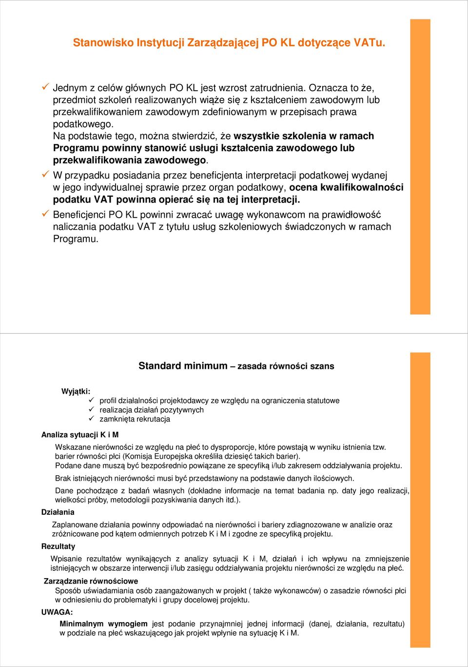 Na podstawie tego, można stwierdzić, że wszystkie szkolenia w ramach Programu powinny stanowić usługi kształcenia zawodowego lub przekwalifikowania zawodowego.