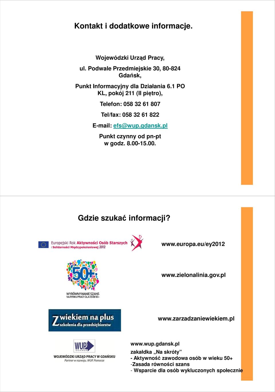 1 PO KL, pokój 211 (II piętro), Telefon: 058 32 61 807 Tel/fax: 058 32 61 822 E-mail: efs@wup.gdansk.